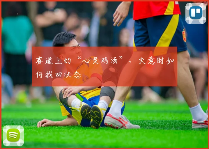 赛道上的“心灵鸡汤”，失意时如何找回状态