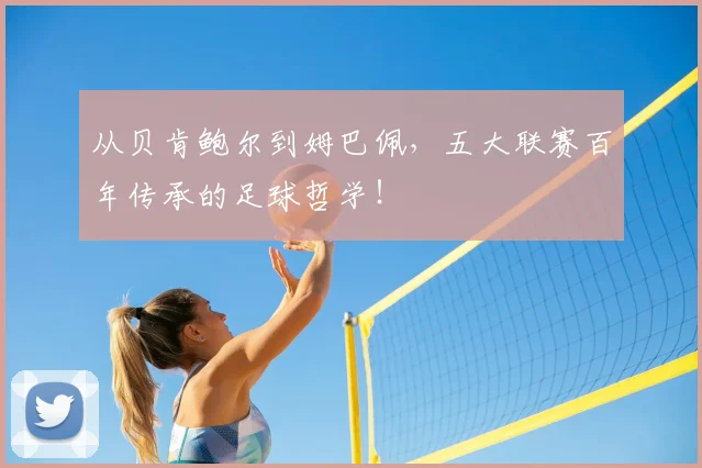 从贝肯鲍尔到姆巴佩，五大联赛百年传承的足球哲学！