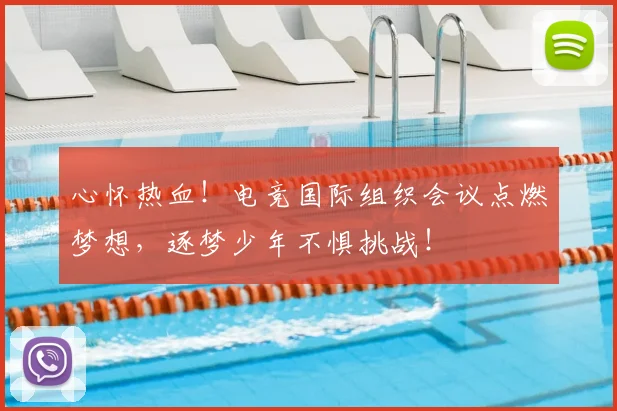 心怀热血！电竞国际组织会议点燃梦想，逐梦少年不惧挑战！