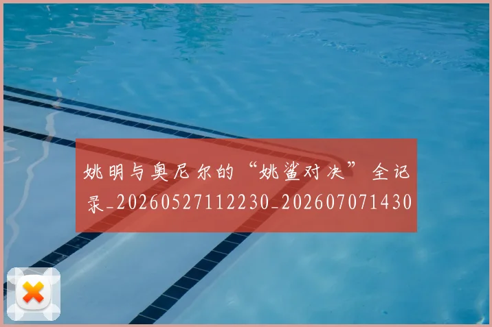 姚明与奥尼尔的“姚鲨对决”全记录_20260527112230_20260707143026